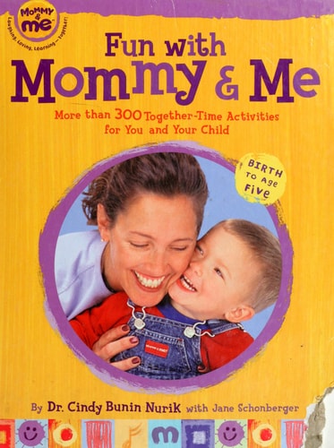 Fun with Mommy and Me: More Than 300 Together-Time Activities for You and Your Child, Birth to Age Five