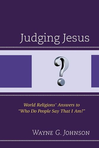 Judging Jesus: World Religions’ Answers to “Who Do People Say That I Am?”