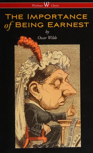 The Importance of Being Earnest (Wisehouse Classics Edition)