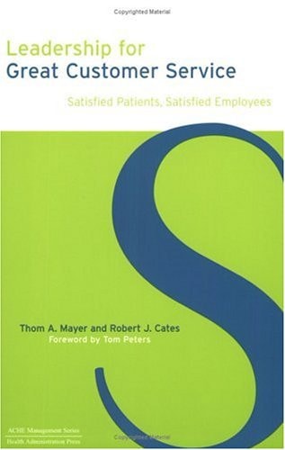 Leadership for Great Customer Service: Satisfied Patients, Satisfied Employees (ACHE Management Series)