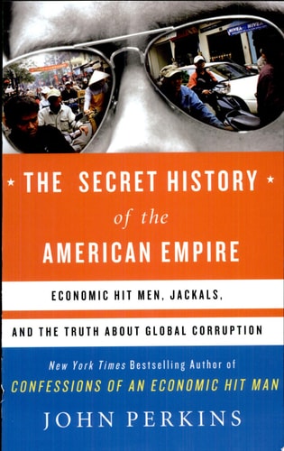The Secret History of the American Empire: Economic Hit Men, Jackals, and the Truth about Global Corruption