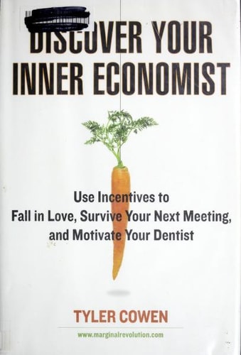 Discover Your Inner Economist: Use Incentives to Fall in Love, Survive Your Next Meeting, and Motivate Your Den tist