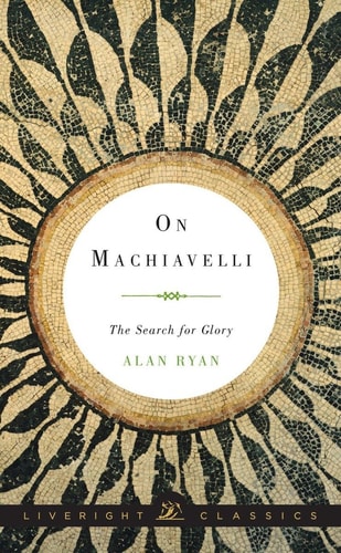 On Machiavelli: The Search for Glory (Liveright Classics)