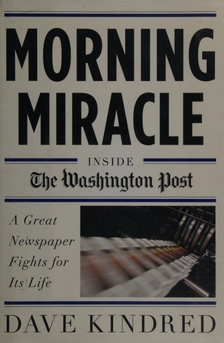 Morning Miracle: Inside the Washington Post A Great Newspaper Fights for Its Life