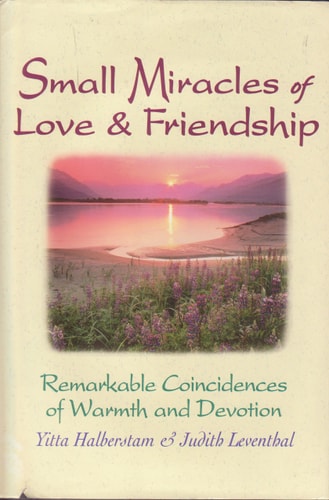 Small Miracles of Love&Friendship: Remarkable Coincidences of Warmth and Devotion.
