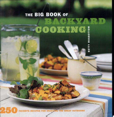 The Big Book of Backyard Cooking: 250 Favorite Recipes for Enjoying the Great Outdoors