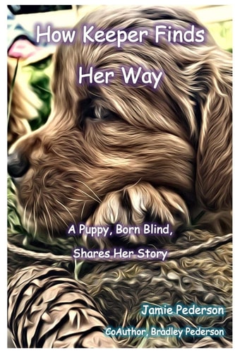 How Keeper Finds Her Way: A Puppy, Born Blind, Shares Her Story