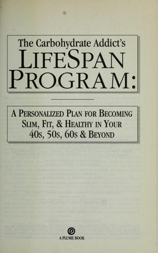 The Carbohydrate Addict?s Lifespan Program: A Personalized Plan for Becoming Slim, Fit, and Healthy in Your 40s, 50s, 60s and Beyond