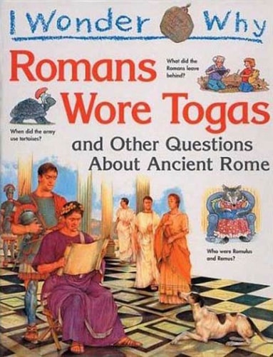 I Wonder Why the Romans Wore Togas: and Other Questions About Ancient Rome