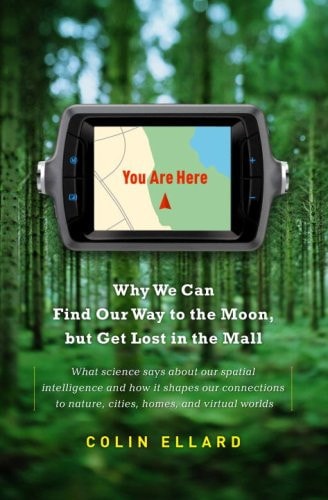 You Are Here: Why We Can Find Our Way to the Moon, but Get Lost in the Mall
