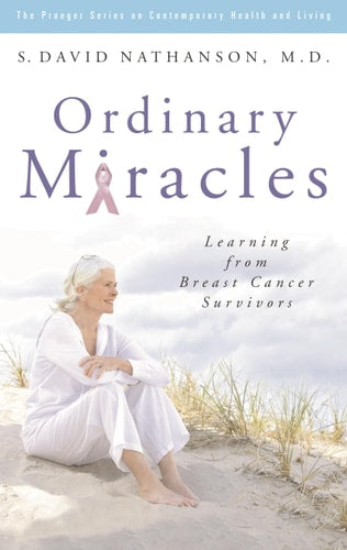 Ordinary Miracles: Learning from Breast Cancer Survivors (Praeger Series on Contemporary Health & Living)