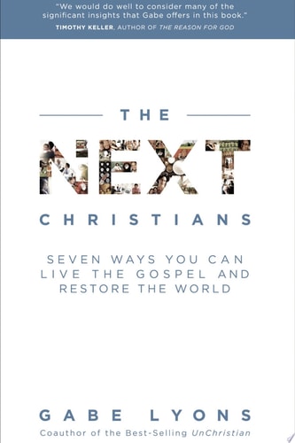 The Next Christians: Seven Ways You Can Live the Gospel and Restore the World