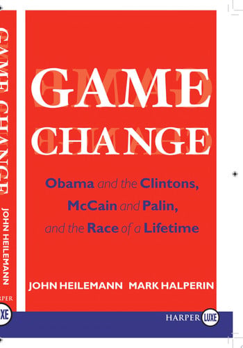 Game Change: Obama and the Clintons, McCain and Palin, and the Race of a Lifetime
