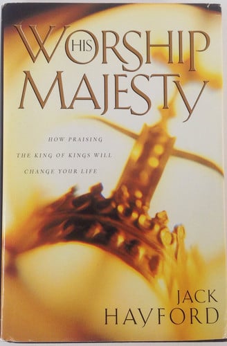 Worship His Majesty : How Praising the King of Kings Will Change Your Life