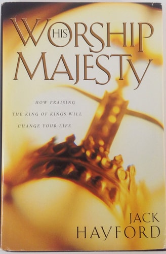 Worship His Majesty : How Praising the King of Kings Will Change Your Life