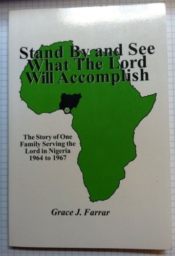 Stand By and See What The Lord Will Accomplish: The Story of One Family Serving the Lord in Nigeria, 1964 to 1967