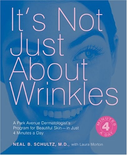 It's Not Just About Wrinkles: A Park Avenue Dermatologist’s Program for Beautiful Skin—in Just Four Minutes a Day