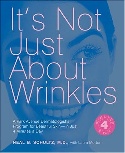 It's Not Just About Wrinkles: A Park Avenue Dermatologist’s Program for Beautiful Skin—in Just Four Minutes a Day