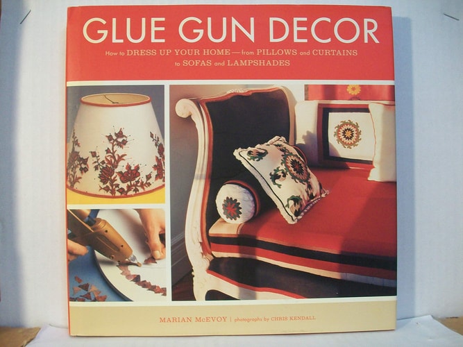 Glue Gun Decor: How to Dress Up Your Home-from Pillows and Curtains to Sofas and Lampshades