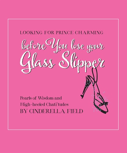 Looking for Prince Charming before You lose you Glass Slipper: Pearls of Wisdom and High-Heeled Chati'tudes