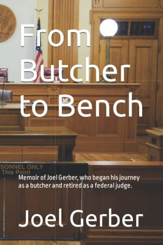 From Butcher to Bench: Memoir of Joel Gerber, who began his journey as a butcher and retired as a federal judge.