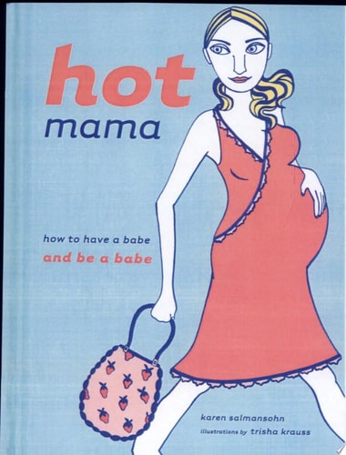 Hot Mama: How to Have a Babe and Be a Babe