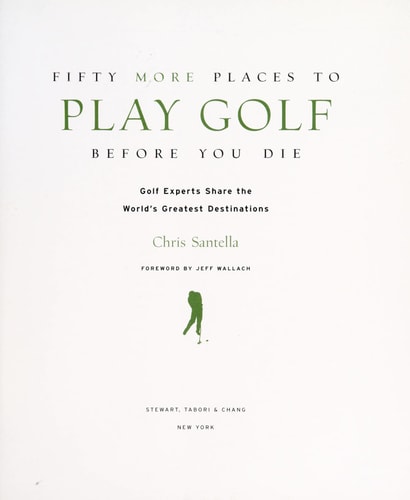 Fifty More Places to Play Golf Before You Die: Golf Experts Share the World's Greatest Destinations