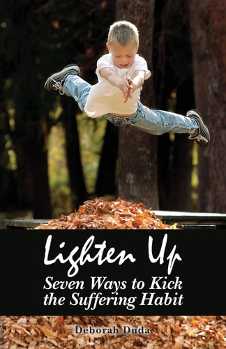 Lighten Up: Seven Ways to Kick the Suffering Habit