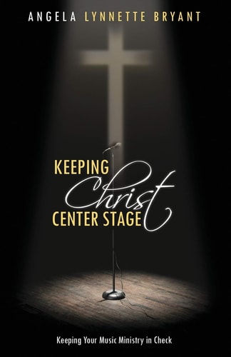 Keeping Christ Center Stage: Keeping Your Music Ministry In Check