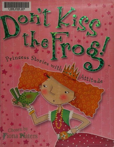 Don't Kiss the Frog! Princess Stories with Attitude