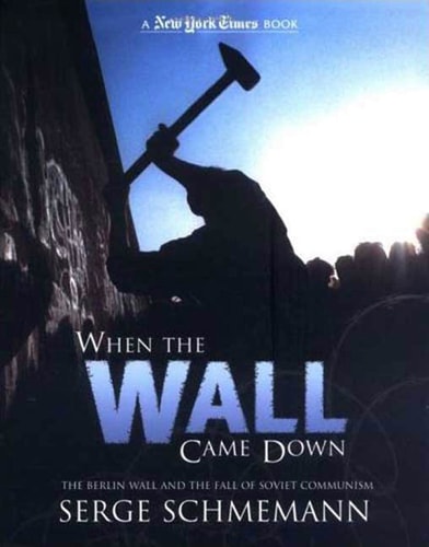 New York Times When the Wall Came Down: The Berlin Wall and the Fall of Soviet Communism