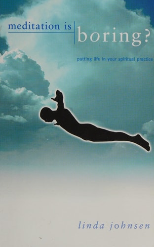 Meditation Is Boring: Putting Life in Your Spiritual Practice