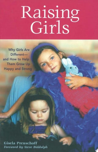 Raising Girls: Why Girls Are Different--and How to Help Them Grow up Happy and Strong