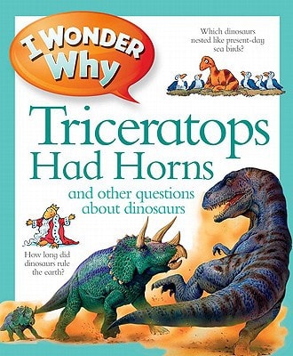 I Wonder Why Triceratops Had Horns: and Other Questions about Dinosaurs