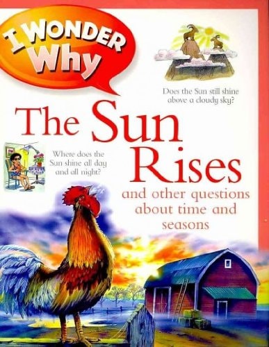 I Wonder Why the Sun Rises: and Other Questions About Time and Seasons