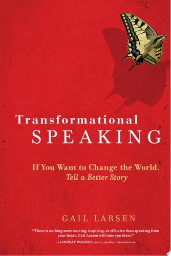 Transformational Speaking: If You Want to Change the World, Tell a Better Story