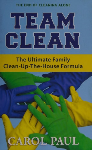 Team Clean: The Ultimate Family Clean-Up-The-House Formula