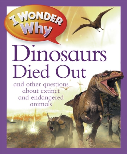 I Wonder Why The Dinosaurs Died Out: and Other Questions About Animals in Danger