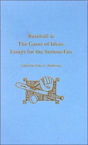 Baseball and the Game of Ideas: Essays for the Serious Fan