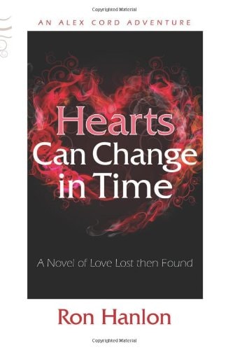 Hearts Can Change in Time; A Novel of Love Lost then Found (Alex Cord Adventure)