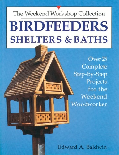 Birdfeeders, Shelters and Baths (Over 25 Complete Step-By-Step Projects for the Weekend Woodw)