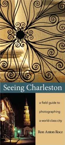 Seeing Charleston: A Field Guide to Photographing a World-class City