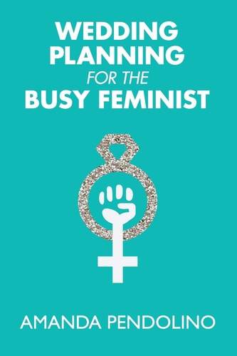 Wedding Planning for the Busy Feminist