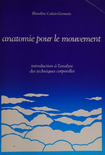 Anatomie pour le mouvement, tome 1: Introduction a l'analyse des techniques corporelles (French Edition)