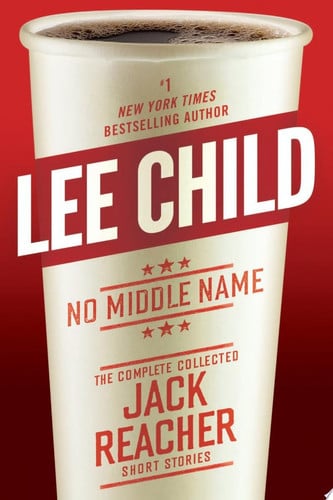 No Middle Name The Complete Collected Jack Reacher Short Stories