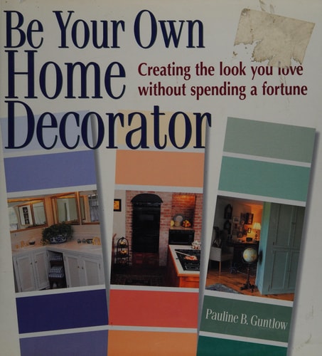 Be Your Own Home Decorator: Creating the Look You Love Without Spending a Fortune