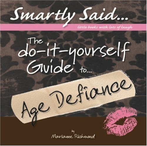The Do-It-Yourself Guide to Age Defiance (Smartly Said: Little Books With Lots of Laughs)