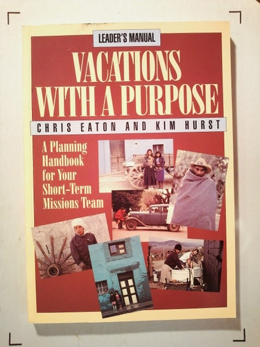 Vacations with a Purpose: A Planning Handbook for Your Short-Term Missions Team