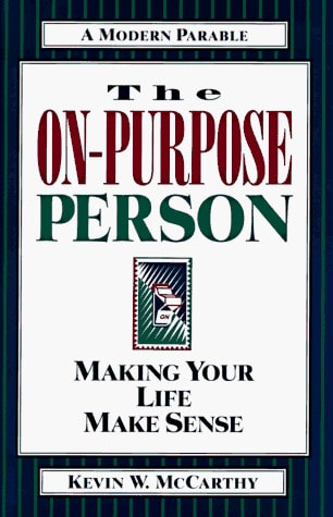 The On-Purpose Person: Making Your Life Make Sense : A Modern Parable