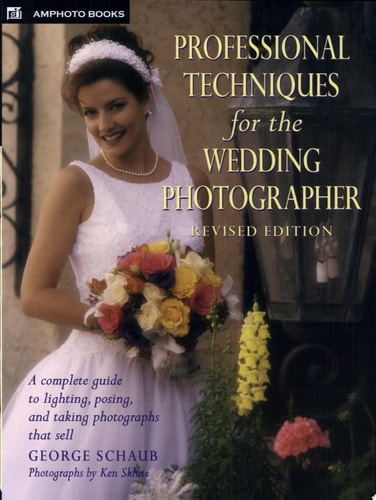 Professional Techniques for the Wedding Photographer: A Complete Guide to Lighting, Posing and Taking Photographs that Sell